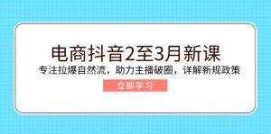 电商抖音2至3月新课:专注拉爆自然流,助力主播破圈,详解新规政策-全网第一网赚项目资源库-中赚网 & 中创网 & 冒泡网 & 福缘网 - 小本轻创业与优质加盟项目首选平台