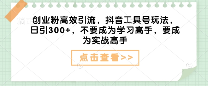 创业粉高效引流，抖音工具号玩法，日引300+，不要成为学习高手，要成为实战高手-全网第一网赚项目资源库-中赚网 & 中创网 & 冒泡网 & 福缘网 - 小本轻创业与优质加盟项目首选平台