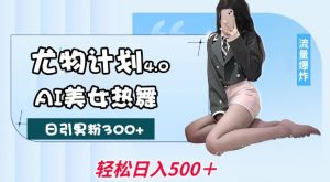 尤物计划4.0，AI美女热舞引爆流量，不限流不封号，轻松月入1W+-全网第一网赚项目资源库-中赚网 & 中创网 & 冒泡网 & 福缘网 - 小本轻创业与优质加盟项目首选平台