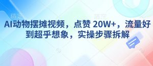 AI动物摆摊视频,点赞 20W+,流量好到超乎想象,实操步骤拆解-全网第一网赚项目资源库-中赚网 & 中创网 & 冒泡网 & 福缘网 - 小本轻创业与优质加盟项目首选平台