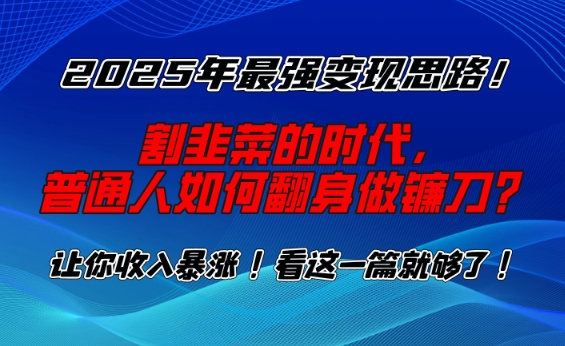 2025年最强变现思路，割韭菜的时代， 普通人如何翻身做镰刀？【揭秘】-全网第一网赚项目资源库-中赚网 & 中创网 & 冒泡网 & 福缘网 - 小本轻创业与优质加盟项目首选平台