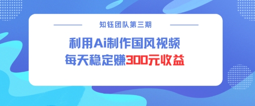 视频号ai国风视频创作者分成计划每天稳定300元收益-全网第一网赚项目资源库-中赚网 & 中创网 & 冒泡网 & 福缘网 - 小本轻创业与优质加盟项目首选平台