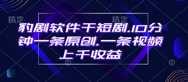 豹剧软件干短剧，10分钟一条原创，爆一条视频上千收益-全网第一网赚项目资源库-中赚网 & 中创网 & 冒泡网 & 福缘网 - 小本轻创业与优质加盟项目首选平台