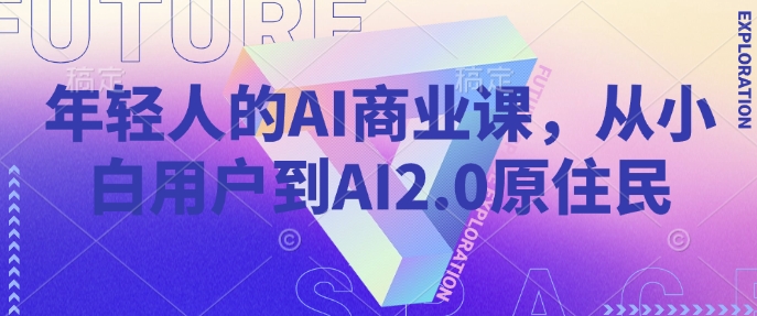 年轻人的AI商业课，从小白用户到AI2.0原住民-全网第一网赚项目资源库-中赚网 & 中创网 & 冒泡网 & 福缘网 - 小本轻创业与优质加盟项目首选平台