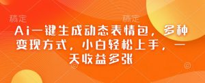 Ai一键生成动态表情包,多种变现方式,小白轻松上手,一天收益多张-全网第一网赚项目资源库-中赚网 & 中创网 & 冒泡网 & 福缘网 - 小本轻创业与优质加盟项目首选平台