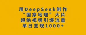 用DeepSeek制作“国家地理”大片，超绝视频引爆流量，单日变现多张-全网第一网赚项目资源库-中赚网 & 中创网 & 冒泡网 & 福缘网 - 小本轻创业与优质加盟项目首选平台