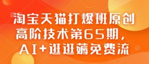 淘宝天猫打爆班原创高阶技术第65期,AI+逛逛薅免费流-全网第一网赚项目资源库-中赚网 & 中创网 & 冒泡网 & 福缘网 - 小本轻创业与优质加盟项目首选平台