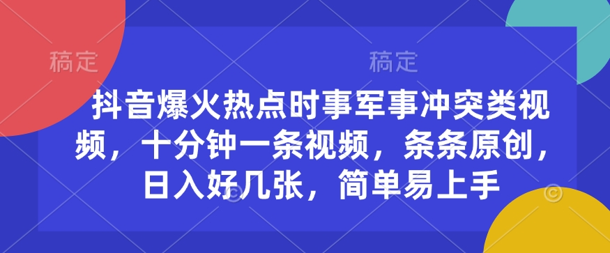 抖音爆火热点时事军事冲突类视频，十分钟一条视频，条条原创，日入好几张，简单易上手-全网第一网赚项目资源库-中赚网 & 中创网 & 冒泡网 & 福缘网 - 小本轻创业与优质加盟项目首选平台