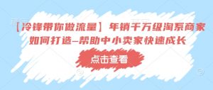 【冷锋带你做流量】年销千万级淘系商家如何打造–帮助中小卖家快速成长-全网第一网赚项目资源库-中赚网 & 中创网 & 冒泡网 & 福缘网 - 小本轻创业与优质加盟项目首选平台
