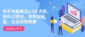 快手电脑搬运2.0全流程,轻松过原创,涨粉超级猛,全品类随便搬-全网第一网赚项目资源库-中赚网 & 中创网 & 冒泡网 & 福缘网 - 小本轻创业与优质加盟项目首选平台