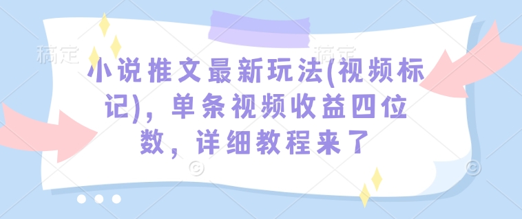 小说推文最新玩法(视频标记)，单条视频收益四位数，详细教程来了-全网第一网赚项目资源库-中赚网 & 中创网 & 冒泡网 & 福缘网 - 小本轻创业与优质加盟项目首选平台