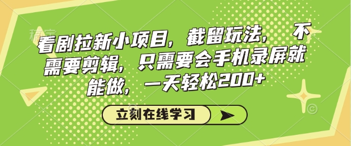 看剧拉新小项目，截留玩法， 不需要剪辑，只需要会手机录屏就能做，一天轻松200+-全网第一网赚项目资源库-中赚网 & 中创网 & 冒泡网 & 福缘网 - 小本轻创业与优质加盟项目首选平台