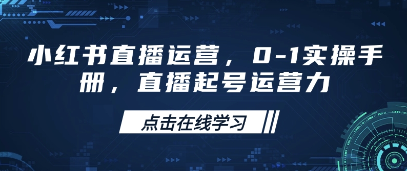 小红书直播运营，0-1实操手册，直播起号运营力-全网第一网赚项目资源库-中赚网 & 中创网 & 冒泡网 & 福缘网 - 小本轻创业与优质加盟项目首选平台
