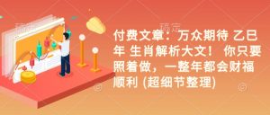 付费文章:万众期待 乙巳年 生肖解析大文! 你只要照着做,一整年都会财福顺利 (超细节整理)-全网第一网赚项目资源库-中赚网 & 中创网 & 冒泡网 & 福缘网 - 小本轻创业与优质加盟项目首选平台