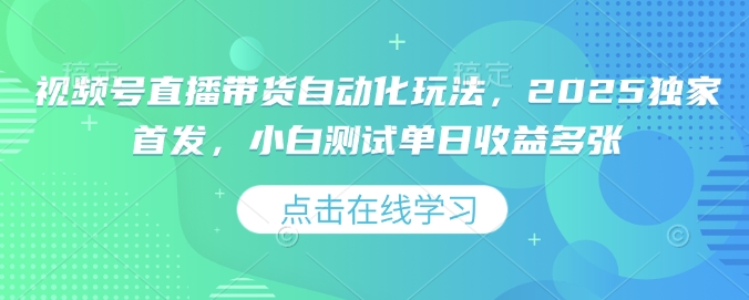 视频号直播带货自动化玩法，2025独家首发，小白测试单日收益多张【揭秘】-全网第一网赚项目资源库-中赚网 & 中创网 & 冒泡网 & 福缘网 - 小本轻创业与优质加盟项目首选平台