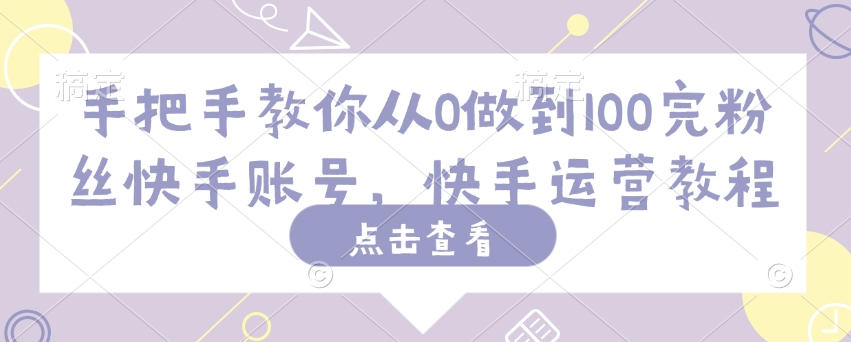 手把手教你从0做到100完粉丝快手账号，快手运营教程-全网第一网赚项目资源库-中赚网 & 中创网 & 冒泡网 & 福缘网 - 小本轻创业与优质加盟项目首选平台