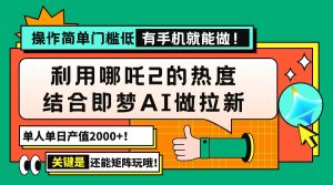 用哪吒2热度结合即梦AI做拉新,单日产值2000+,操作简单门槛低,有手机...-全网第一网赚项目资源库-中赚网 & 中创网 & 冒泡网 & 福缘网 - 小本轻创业与优质加盟项目首选平台