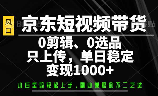 京东短视频带货，0剪辑，0选品，只需上传素材，单日稳定变现1000+-全网第一网赚项目资源库-中赚网 & 中创网 & 冒泡网 & 福缘网 - 小本轻创业与优质加盟项目首选平台