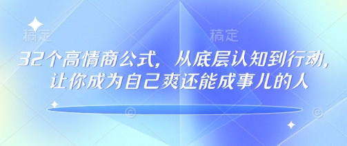 32个高情商公式，​从底层认知到行动，让你成为自己爽还能成事儿的人，133节完整版-全网第一网赚项目资源库-中赚网 & 中创网 & 冒泡网 & 福缘网 - 小本轻创业与优质加盟项目首选平台