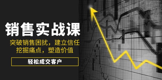销售实战课，突破销售困扰，建立信任，挖掘痛点，塑造价值，轻松成交客户-全网第一网赚项目资源库-中赚网 & 中创网 & 冒泡网 & 福缘网 - 小本轻创业与优质加盟项目首选平台