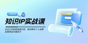 知识IP实战课，从设立目标到快速行动，助你孵化个人品牌，实现商业价值百万-全网第一网赚项目资源库-中赚网 & 中创网 & 冒泡网 & 福缘网 - 小本轻创业与优质加盟项目首选平台