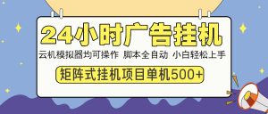 24小时广告挂机 单机收益500+ 矩阵式操作,设备越多收益越大,小白轻...-全网第一网赚项目资源库-中赚网 & 中创网 & 冒泡网 & 福缘网 - 小本轻创业与优质加盟项目首选平台