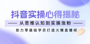 抖音实战心得揭秘,从思维认知到实操涨粉,助力零基础学员打造火爆直播间-全网第一网赚项目资源库-中赚网 & 中创网 & 冒泡网 & 福缘网 - 小本轻创业与优质加盟项目首选平台
