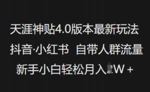 天涯神贴4.0版本最新玩法,抖音·小红书自带人群流量,新手小白轻松月入过W-全网第一网赚项目资源库-中赚网 & 中创网 & 冒泡网 & 福缘网 - 小本轻创业与优质加盟项目首选平台
