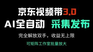 京东视频带货3.0，Ai全自动采集＋自动发布，完全解放双手，收入无上限...-全网第一网赚项目资源库-中赚网 & 中创网 & 冒泡网 & 福缘网 - 小本轻创业与优质加盟项目首选平台