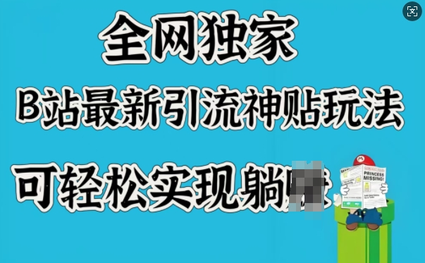 全网独家，B站最新引流神贴玩法，可轻松实现躺Z-全网第一网赚项目资源库-中赚网 & 中创网 & 冒泡网 & 福缘网 - 小本轻创业与优质加盟项目首选平台