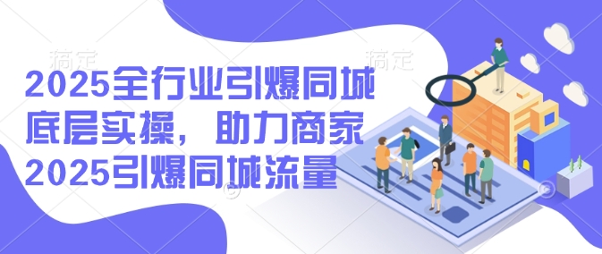 2025全行业引爆同城底层实操，助力商家2025引爆同城流量-全网第一网赚项目资源库-中赚网 & 中创网 & 冒泡网 & 福缘网 - 小本轻创业与优质加盟项目首选平台