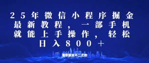 微信小程序25年掘金玩法,一部手机稳定日入800+,适合所有人群,兼职副业的不二之选-全网第一网赚项目资源库-中赚网 & 中创网 & 冒泡网 & 福缘网 - 小本轻创业与优质加盟项目首选平台