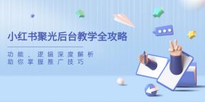 小红书聚光后台教学全攻略,功能、逻辑深度解析,助你掌握推广技巧-全网第一网赚项目资源库-中赚网 & 中创网 & 冒泡网 & 福缘网 - 小本轻创业与优质加盟项目首选平台