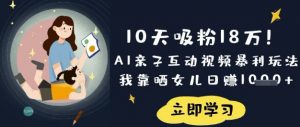 10天吸粉18W！AI亲子互动视频暴利玩法，我靠晒女儿日入数张-全网第一网赚项目资源库-中赚网 & 中创网 & 冒泡网 & 福缘网 - 小本轻创业与优质加盟项目首选平台