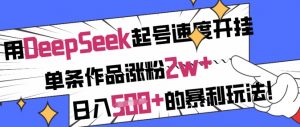 用DeepSeek起号速度开挂,单条作品涨粉2w+,日入5张+的暴利玩法-全网第一网赚项目资源库-中赚网 & 中创网 & 冒泡网 & 福缘网 - 小本轻创业与优质加盟项目首选平台