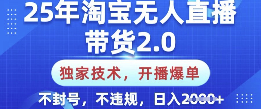 25年淘宝无人直播带货2.0.独家技术，开播爆单，纯小白易上手，不封号，不违规，日入多张【揭秘】-全网第一网赚项目资源库-中赚网 & 中创网 & 冒泡网 & 福缘网 - 小本轻创业与优质加盟项目首选平台
