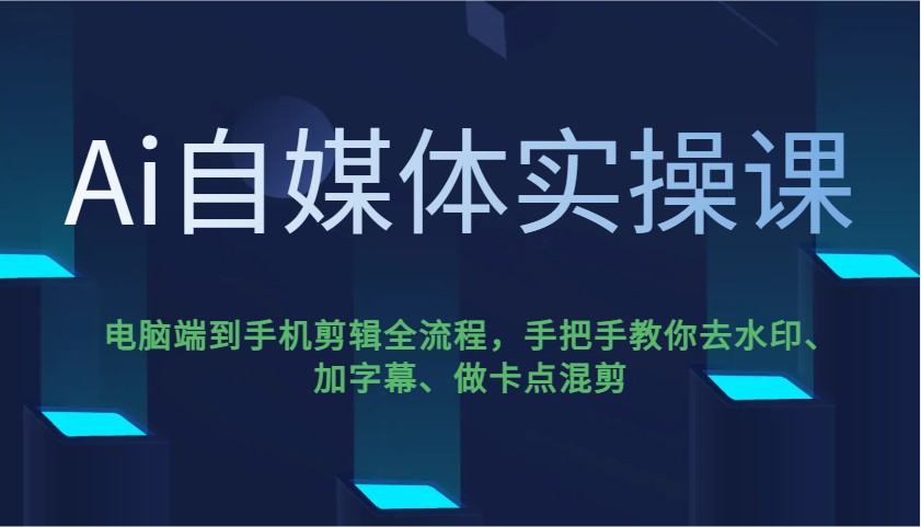 Ai自媒体实操课，电脑端到手机剪辑全流程，手把手教你去水印、加字幕、做卡点混剪-全网第一网赚项目资源库-中赚网 & 中创网 & 冒泡网 & 福缘网 - 小本轻创业与优质加盟项目首选平台