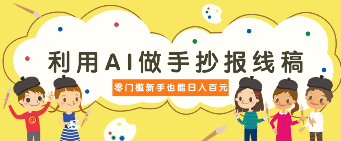 利用AI做手抄报线稿，需求大复购高，零成本新手也能轻松日赚百元-全网第一网赚项目资源库-中赚网 & 中创网 & 冒泡网 & 福缘网 - 小本轻创业与优质加盟项目首选平台