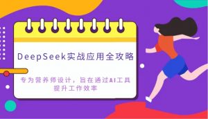 DeepSeek实战应用全攻略:专为营养师设计,旨在通过AI工具提升工作效率-全网第一网赚项目资源库-中赚网 & 中创网 & 冒泡网 & 福缘网 - 小本轻创业与优质加盟项目首选平台