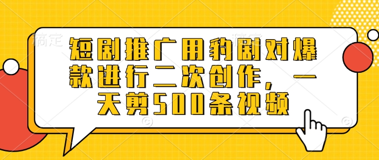 短剧推广用豹剧对爆款进行二次创作，一天剪500条视频-全网第一网赚项目资源库-中赚网 & 中创网 & 冒泡网 & 福缘网 - 小本轻创业与优质加盟项目首选平台