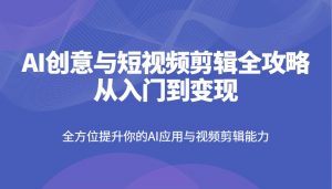 AI创意与短视频剪辑全攻略从入门到变现,全方位提升你的AI应用与视频剪辑能力-全网第一网赚项目资源库-中赚网 & 中创网 & 冒泡网 & 福缘网 - 小本轻创业与优质加盟项目首选平台
