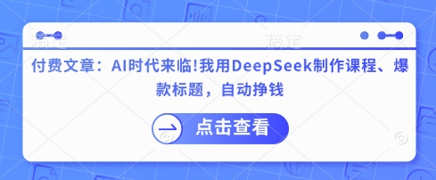 付费文章：AI时代来临！我用DeepSeek制作课程、爆款标题，自动挣钱-全网第一网赚项目资源库-中赚网 & 中创网 & 冒泡网 & 福缘网 - 小本轻创业与优质加盟项目首选平台