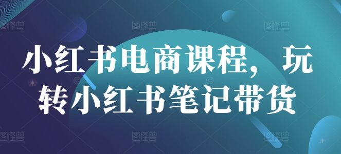 小红书电商课程，玩转小红书笔记带货-全网第一网赚项目资源库-中赚网 & 中创网 & 冒泡网 & 福缘网 - 小本轻创业与优质加盟项目首选平台