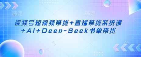 视频号短视频带货+直播带货系统课+AI+Deep-Seek书单带货-全网第一网赚项目资源库-中赚网 & 中创网 & 冒泡网 & 福缘网 - 小本轻创业与优质加盟项目首选平台