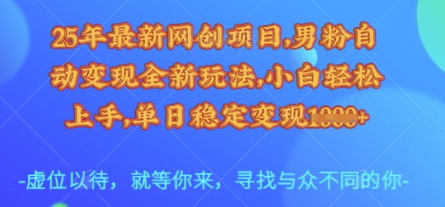 25年最新网创项目，男粉自动变现全新玩法，小白轻松上手，单日稳定变现多张【揭秘】-全网第一网赚项目资源库-中赚网 & 中创网 & 冒泡网 & 福缘网 - 小本轻创业与优质加盟项目首选平台