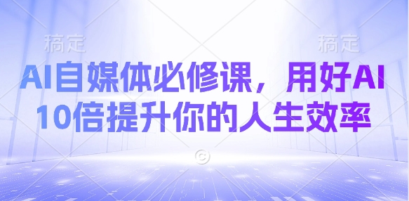 AI自媒体必修课，用好AI 10倍提升你的人生效率-全网第一网赚项目资源库-中赚网 & 中创网 & 冒泡网 & 福缘网 - 小本轻创业与优质加盟项目首选平台