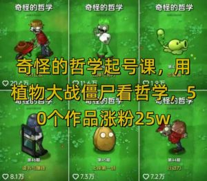 奇怪的哲学起号课，用植物大战僵尸看哲学，50个作品涨粉25w，暴力撸收益，全平台均可发布-全网第一网赚项目资源库-中赚网 & 中创网 & 冒泡网 & 福缘网 - 小本轻创业与优质加盟项目首选平台