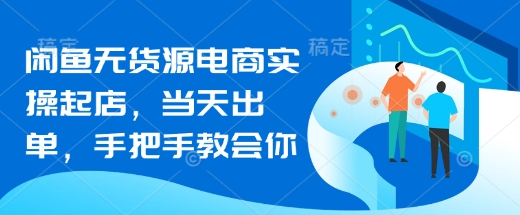 闲鱼无货源电商实操起店，当天出单，手把手教会你-全网第一网赚项目资源库-中赚网 & 中创网 & 冒泡网 & 福缘网 - 小本轻创业与优质加盟项目首选平台
