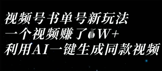 视频号书单号新玩法，一个视频收益过1W，利用AI一键生成同款视频-全网第一网赚项目资源库-中赚网 & 中创网 & 冒泡网 & 福缘网 - 小本轻创业与优质加盟项目首选平台