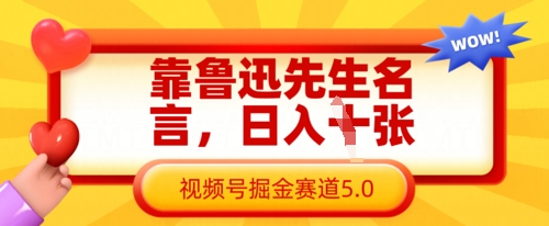 靠鲁迅先生名言，日入数张，视频号掘金赛道5.0-全网第一网赚项目资源库-中赚网 & 中创网 & 冒泡网 & 福缘网 - 小本轻创业与优质加盟项目首选平台